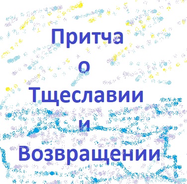 Притча о Тщеславии и Возвращении